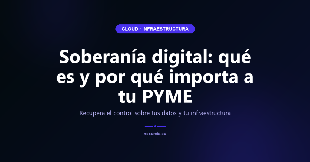 Soberanía digital: qué es y por qué importa a tu PYME — imagen destacada del artículo NEXUMIA